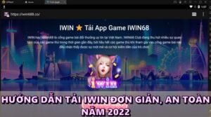 Tải IWIN 68 - Hướng dẫn tải IWIN đơn giản, an toàn năm 2022