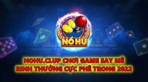 Nohu.clup chơi game say mê rinh thưởng cực phê trong 2022