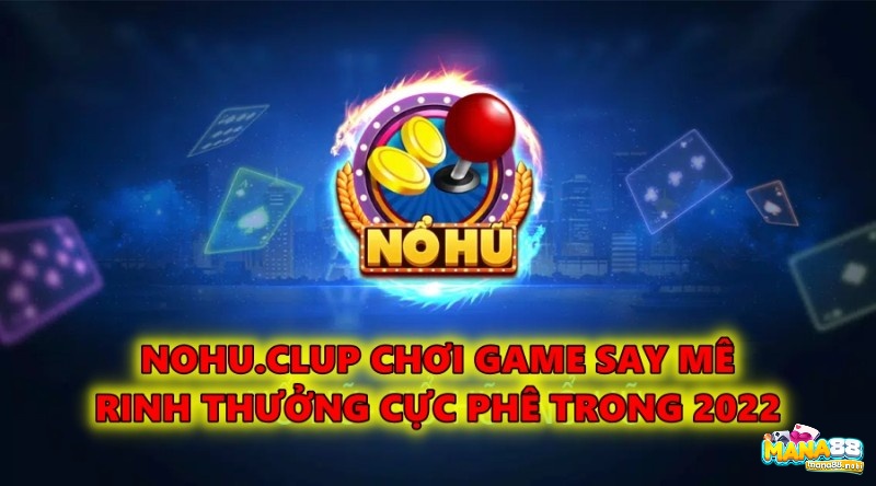 Nohu.clup chơi game say mê rinh thưởng cực phê trong 2022