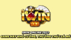 I WIN online 2022 - Game hay khó cưỡng, thưởng thức là mê