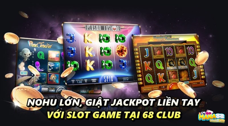 Nohu lớn, giật Jackpot liền tay với slot game tại 68 Club