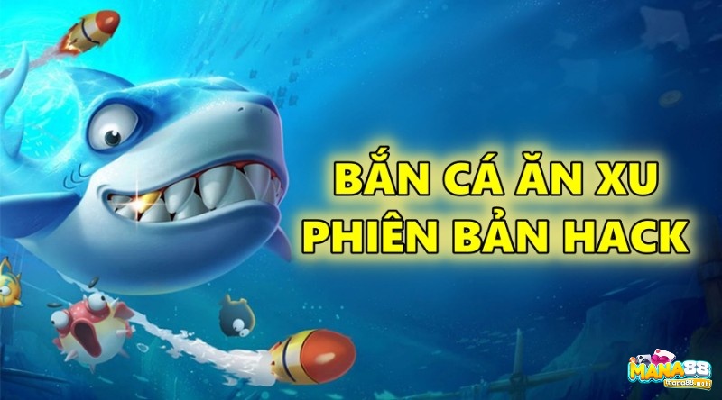 Bắn cá ăn xu phiên bản hack – Cùng Mana88 tìm hiểu