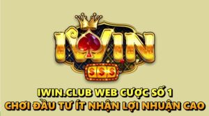 Iwin.club nhà cái số 1 – Chơi đầu tư ít nhận lợi nhuận cao