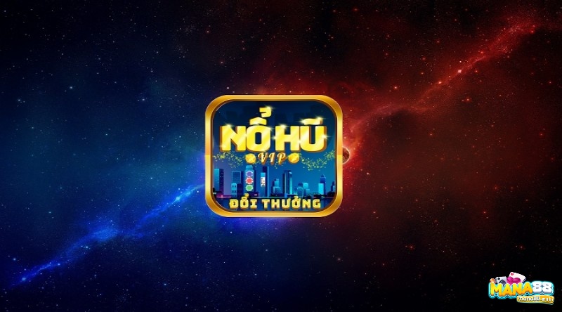 Nổ hũ vip – Chơi game hay đổi thưởng liền tay trong 2023