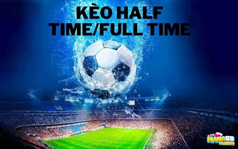 Đọc kèo và chốt kèo hiệu quả với Half Time/Full Time