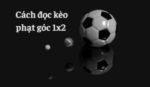 Kèo phạt góc 1×2 là gì? Thông tin cần biết khi chơi kèo 1x2