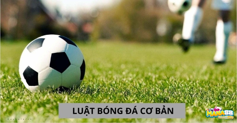 Tìm hiểu ngay các luật bóng đá quan trọng nhất thôi nào