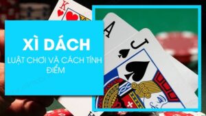 Xì dách 3 lá xì tính mấy? Cách tính điểm xì dách chuẩn nhất