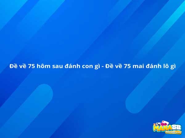 Phương pháp soi cầu "đề về 75 hôm sau đánh con lô gì" có nguồn gốc từ những thống kê lâu đời trong cộng đồng người chơi xổ số