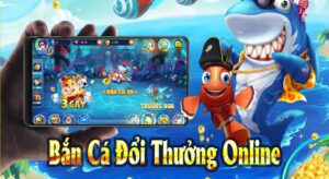 Game bắn cá đổi thưởng - Giải trí đỉnh cao nhận thưởng cực lớn