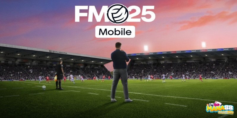 Football Manager Mobile – Dành cho tín đồ chiến thuật