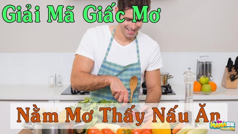 Mơ thấy nấu ăn đem lại điềm báo đặc biệt trong tương lai 