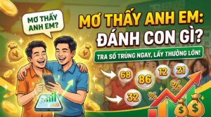 Mơ thấy anh em đánh con gì? Tra số chuẩn, thưởng lớn siêu tốc