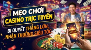 Mẹo chơi casino trực tuyến: Bí quyết thắng lớn, nhận thưởng lớn
